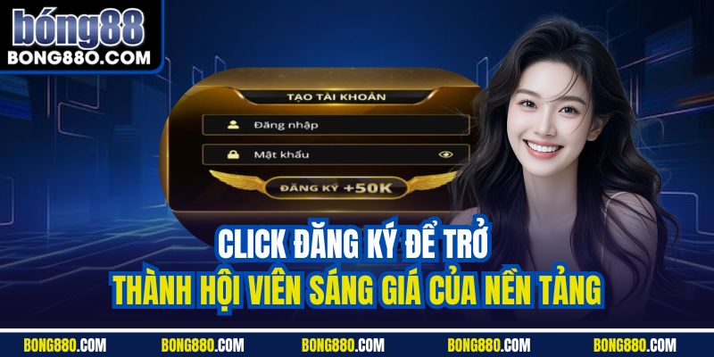Click đăng ký để trở thành hội viên sáng giá của nền tảng