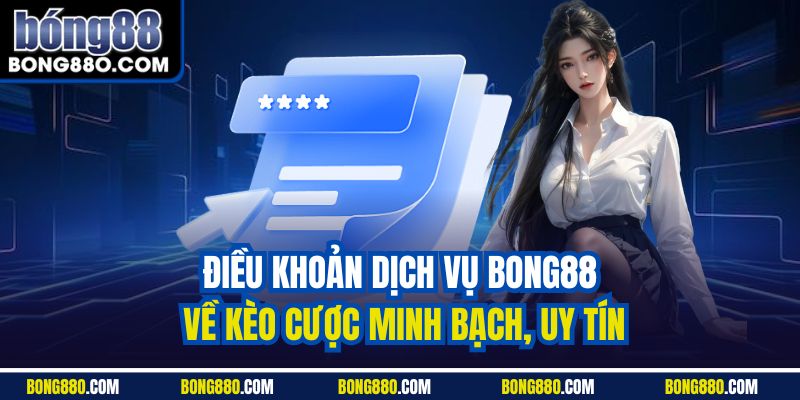 Điều khoản dịch vụ Bong88 về kèo cược minh bạch, uy tín