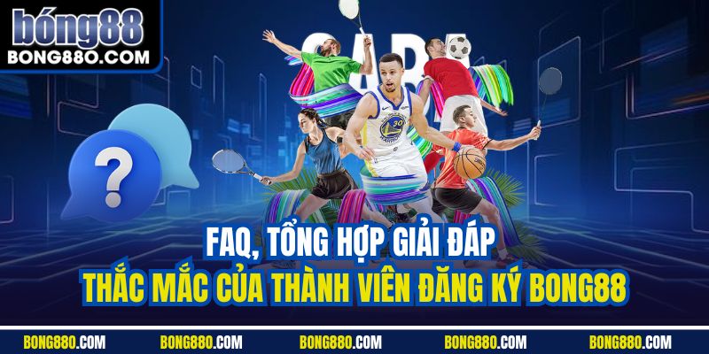 FAQ, tổng hợp giải đáp thắc mắc của thành viên Đăng ký Bong88