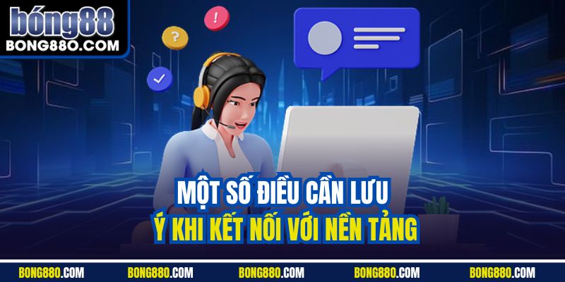 Một số điều cần lưu ý khi kết nối với nền tảng