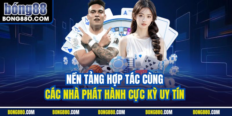 Nền tảng hợp tác cùng các nhà phát hành cực kỳ uy tín