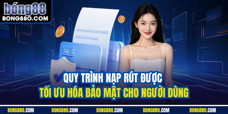 Quy trình nạp rút được tối ưu hóa bảo mật cho người dùng