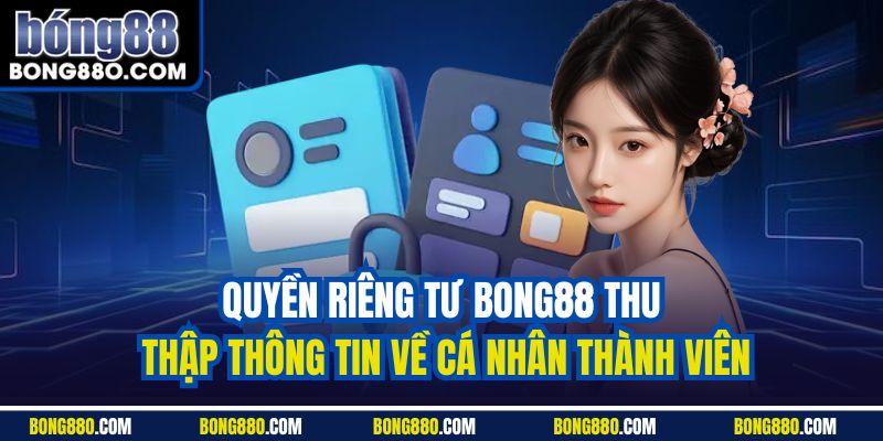 Quyền riêng tư Bong88 thu thập thông tin về cá nhân thành viên