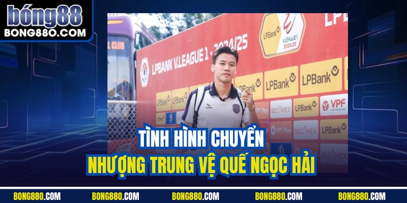 Tình hình chuyển nhượng trung vệ Quế Ngọc Hải