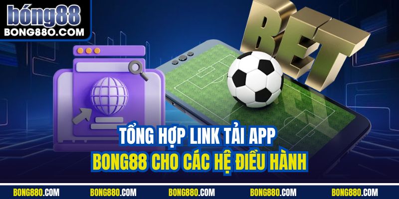 Tổng hợp link tải app Bong88 cho các hệ điều hành