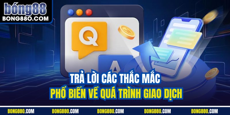 Trả lời các thắc mắc phổ biến về quá trình giao dịch