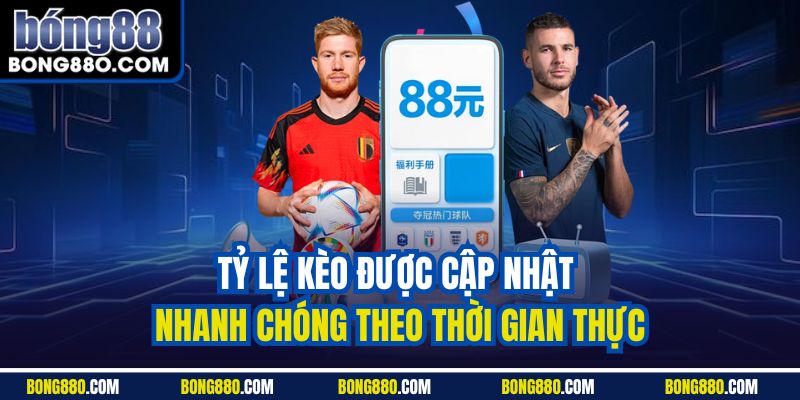 Tỷ lệ kèo được cập nhật nhanh chóng theo thời gian thực