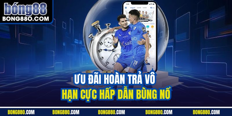 Ưu đãi hoàn trả vô hạn cực hấp dẫn bùng nổ